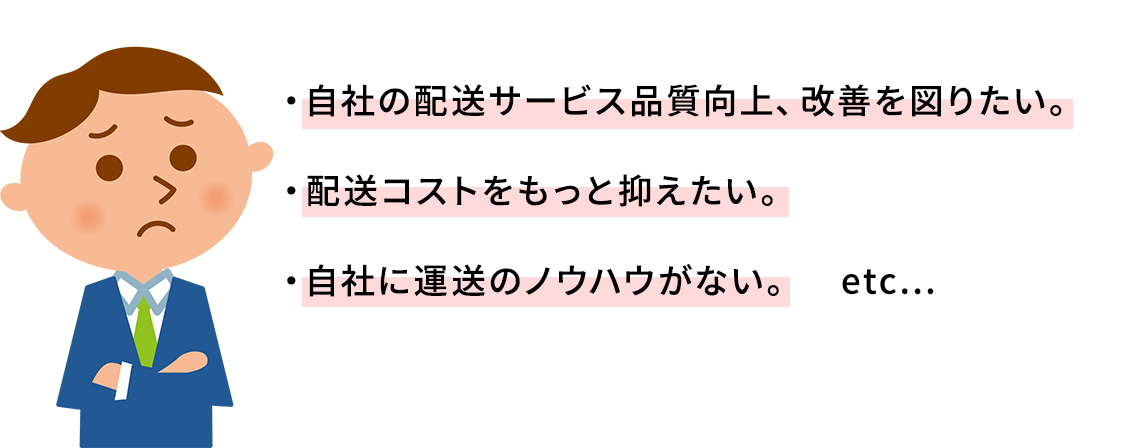 自社の配送サービス品質向上・改善を図りたい。・配送コストをもっと抑えたい。・自社に運送のノウハウがない。 etc...